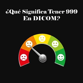 Qué Significa Tener 999 en DICOM