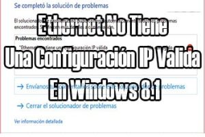 Ethernet No Tiene Una Configuración IP Valida En Windows 8.1