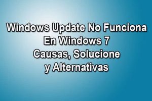 Windows Update No Funciona En Windows 7. Causas, Soluciones Alternativas