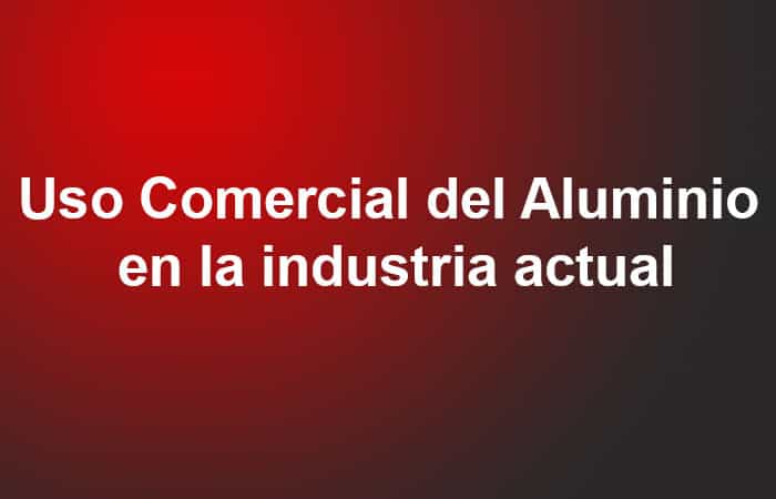 Uso Comercial del Aluminio en la industria actual