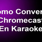 Cómo Convertir Chromecast En Karaoke